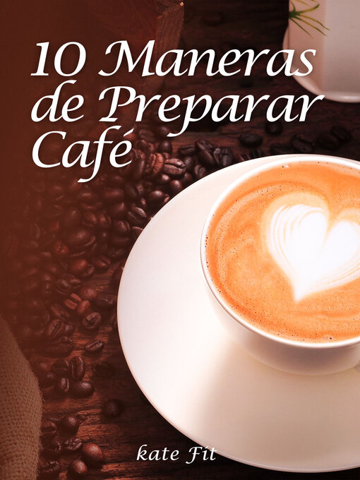 Title details for 10 Maneras de Preparar Café by Kate Fit - Available
